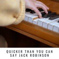 Quicker Than You Can Say Jack Robinson