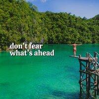Don't Fear What's Ahead