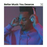 Better Music You Deserve