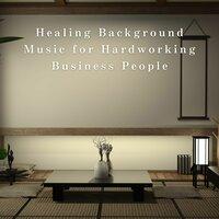 Healing Background Music for Hardworking Business People