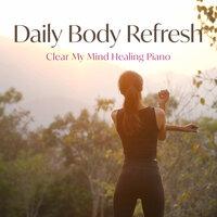 Daily Body Refresh - Clear My Mind Healing Piano