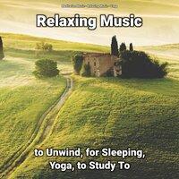 Relaxing Music to Unwind, for Sleeping, Yoga, to Study To