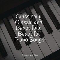 Classically Classic and Beautifully Beautiful Piano Songs