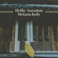 Hello Autumn Melancholy: 15 Moody Piano Pieces (Fall, Rain, Tea, Good Book and Piano in the Background)
