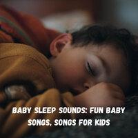 Baby Sleep Sounds: Fun Baby Songs, Songs for Kids