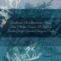 Gershwin: An American Paris - John Philip Sousa: El Capitan - Ferde Grofé: Grand Canyon Suite