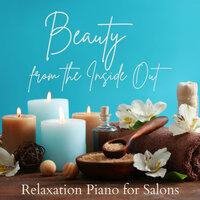 Beauty From the Inside Out - Relaxation Piano for Salons