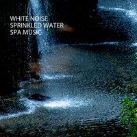 White Noise: Sprinkled Water Spa Music