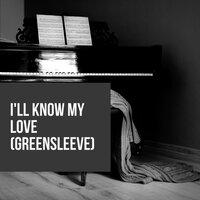 I'll Know My Love (Greensleeve)