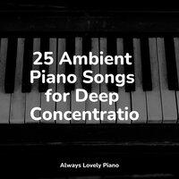 25 Ambient Piano Songs for Deep Concentration
