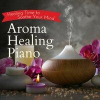 Healing Time to Soothe Your Mind - Aroma Healing Piano