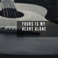 Yours Is My Heart Alone