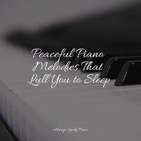 Peaceful Piano Melodies That Lull You to Sleep