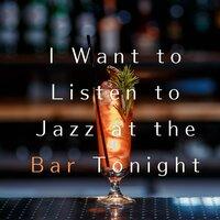 I Want to Listen to Jazz at the Bar Tonight