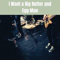I Want a Big Butter and Egg Man