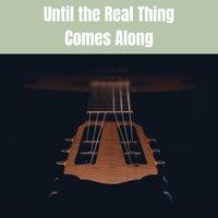 Until the Real Thing Comes Along