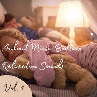 Ambient Music Bedtime Relaxation Sounds Vol. 1