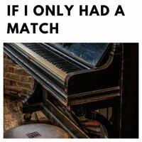 If I Only Had a Match