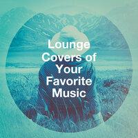 Lounge Covers of Your Favorite Music