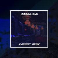 Lounge Bar Ambient Music – Slow Chillout, Relaxation, Late Night
