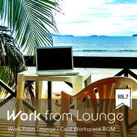 Work from Lounge: Cool Workspace BGM, Vol. 7