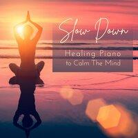 Slow Down - Healing Piano To Calm The Mind