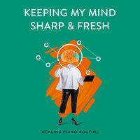 Keeping My Mind Sharp & Fresh - Healing Piano Routine