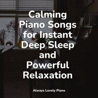 Calming Piano Songs for Instant Deep Sleep and Powerful Relaxation