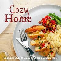 Cozy Home: Best Jazz BGM to Enjoy Time for a Solitary Meal