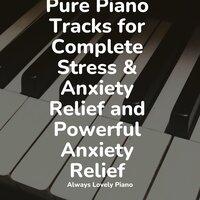 Pure Piano Tracks for Complete Stress & Anxiety Relief and Powerful Anxiety Relief