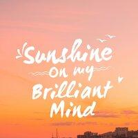 Sunshine on My Brilliant Mind