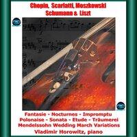 Chopin, Scarlatti, Moszkowski, Schumann & Liszt: Fantasie - Nocturnes - Impromptu - Polonaise - Sonata - Etude - Träumerei - Mendelssohn Wedding March Variations