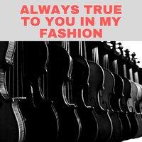 Always True to You in My Fashion