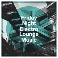 Friday Night Electro Lounge Music