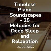 Timeless Piano Soundscapes - 25 Melodies for Deep Sleep and Relaxation