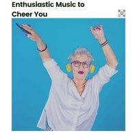 Enthusiastic Music to Cheer You