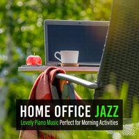 Home Office Jazz -Lovely Piano Music Perfect for Morning Activities-