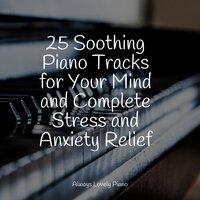 25 Soothing Piano Tracks for Your Mind and Complete Stress and Anxiety Relief