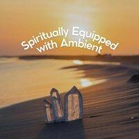 Spiritually Equipped with Ambient