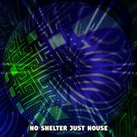No Shelter Just House