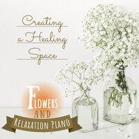 Creating a Healing Space - Flowers And Relaxation Piano