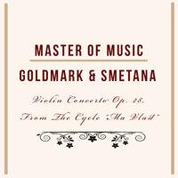 Master of Music, Goldmark & Smetana - Violin Concerto Op. 28, from the Cycle "Ma Vlast"