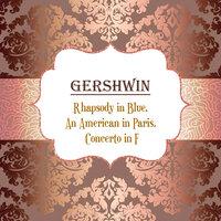 Gershwin, Rhapsody in Blue, an American in Paris, Concerto in F
