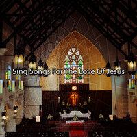 Sing Songs For The Love Of Jesus