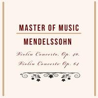 Master of Music, Mendelssohn - Violin Concerto, Op. 40, Violin Concerto Op. 64