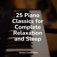 25 Piano Classics for Complete Relaxation and Sleep