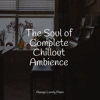 The Soul of Complete Chillout Ambience