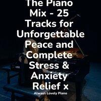 The Piano Mix - 25 Tracks for Unforgettable Peace and Complete Stress & Anxiety Relief x