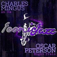 Iconic Jazz: Charles Mingus - Ah Um / Oscar Peterson - Night Train