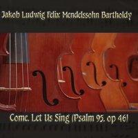 Jakob Ludwig Felix Mendelssohn Bartholdy: Come, Let Us Sing (Psalm 95, op 46)